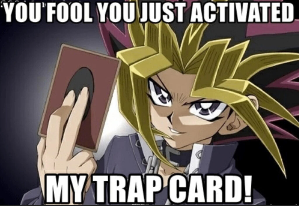 De bekende Yu-Gi-Oh! meme die iedereen kent. You just activated my trap card! Iets wat ruilkaartspelers nooit willen horen!